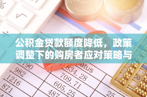 贵阳公积金贷款额度降低，政策调整下的购房者应对策略与未来趋势