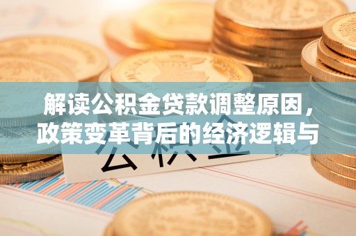 贵阳解读公积金贷款调整原因，政策变革背后的经济逻辑与民生影响